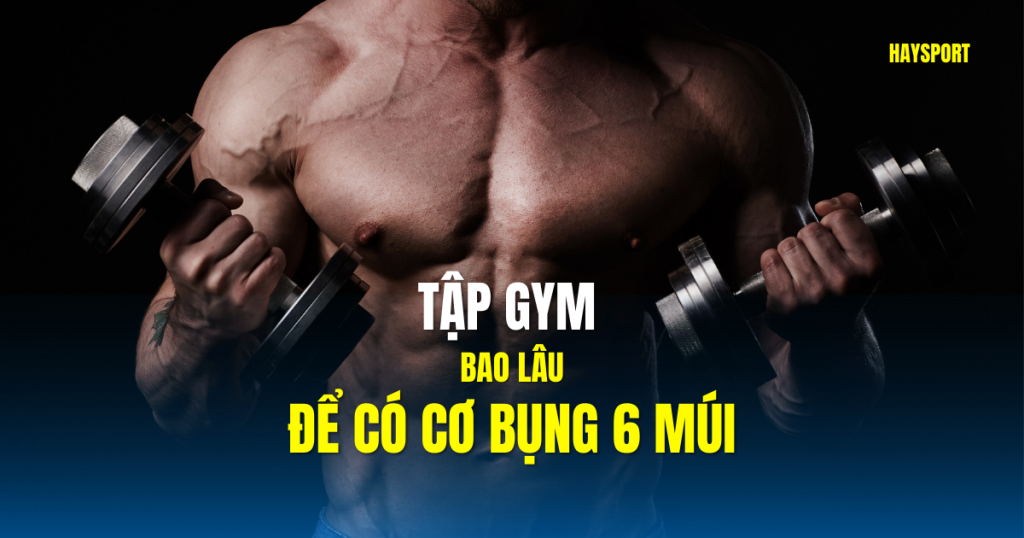 tập gym bao lâu để có cơ bụng 6 múi